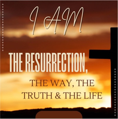The Resurrection, The Way, The Truth, & The Life